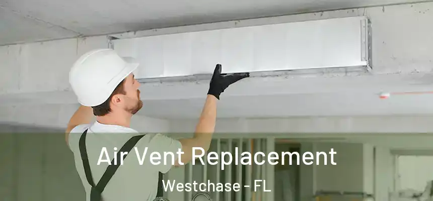 Air Vent Replacement Westchase - FL