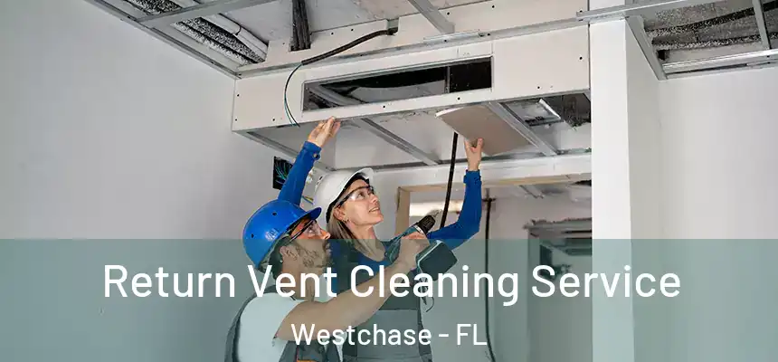 Return Vent Cleaning Service Westchase - FL
